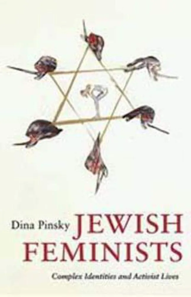 Jewish Feminists: Complex Identities and Activist Lives by Dina Pinsky